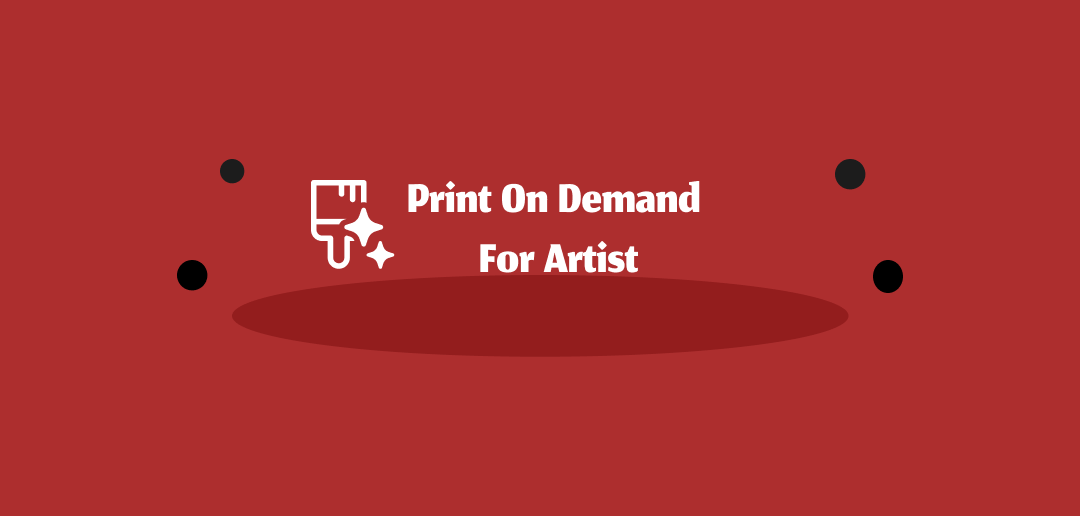 Print on Demand for Artists: Turn Your Art Into Income