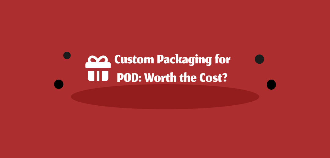 Custom Packaging for POD: Worth the Cost?